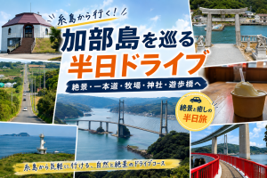 糸島から加部島へ半日ドライブ！海と絶景をめぐる爽快ルート