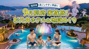 【9月別府】杉乃井ホテルと地獄めぐり！子供と満喫する家族旅行のおすすめ