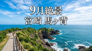 【宮崎県日向市 馬ヶ背】9月がベスト！息をのむ絶景に出会う旅
